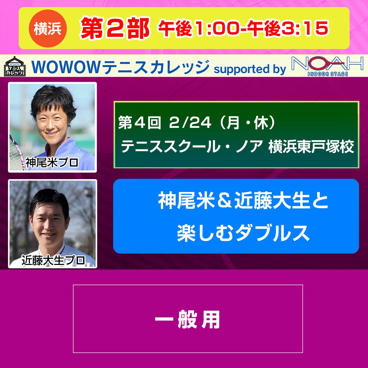 【テニスカレッジ第4回横浜開催】第2部 「神尾米＆近藤大生と楽しむダブルス」 2/24(月・休) 午後1:00～午後3:15(ー)