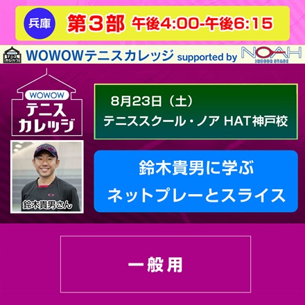 【テニスカレッジ神戸開催】第3部「鈴木貴男に学ぶネットプレーとスライス」8/23（土）午後4:00-午後6:15