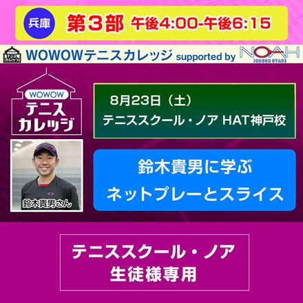 ※スクール生徒様専用【テニスカレッジ神戸開催】第3部「鈴木貴男に学ぶネットプレーとスライス」8/23（土）午後4:00-午後6:15
